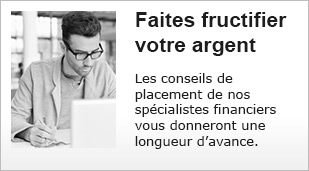 Faites fructifier votre argent. Les conseils de placement de nos spécialistes financiers vous donneront une longueur d’avance.