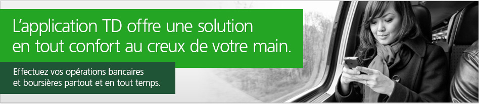 L’application TD offre une solution en tout confort au creux de votre main. Effectuez vos opérations bancaires et boursières partout et en tout temps.