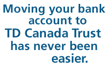 Moving your bank account to TD Canada Trust has never been easier.