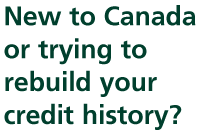 New to Canada or trying to rebuild your credit history?
