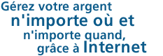 Gérez votre argent n'importe où et n'importe quand, grâce à Internet