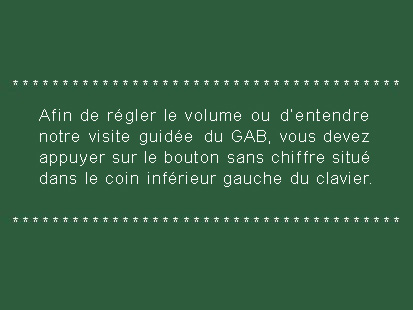 Afin de régler le volume ou d'entendre notre visite guidée relative au GAB, vous devez appuyer sur le bouton sans chiffre situé dans le coin inférieur gauche du clavier.