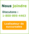 Nous joindre Discutons 1-800-895-4463 Loalisateur de succursales