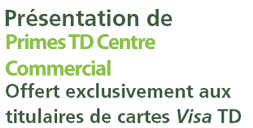 Présentation de Primes TD Centre Commercial Offert exclusivement aux titulaires de cartes Carte de crèdit TD