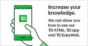Increase your knowledge. We can show you how to use our TD ATMs, TD app and TD EasyWeb.